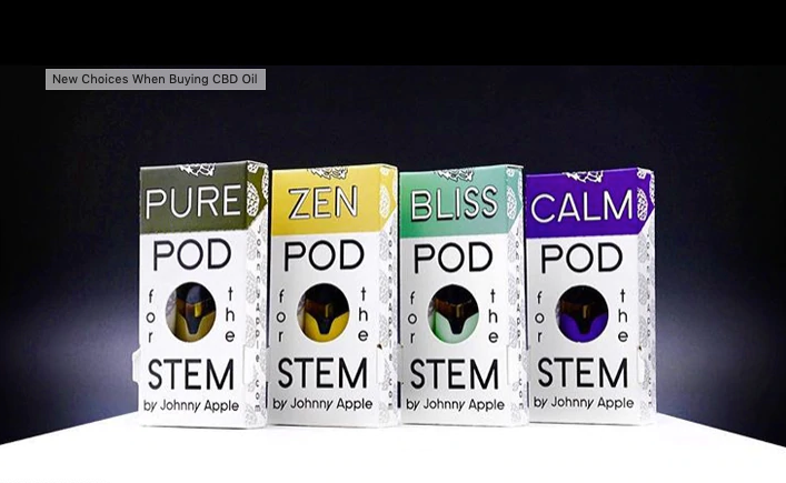 NEW CHOICES WHEN BUYING CBD OIL